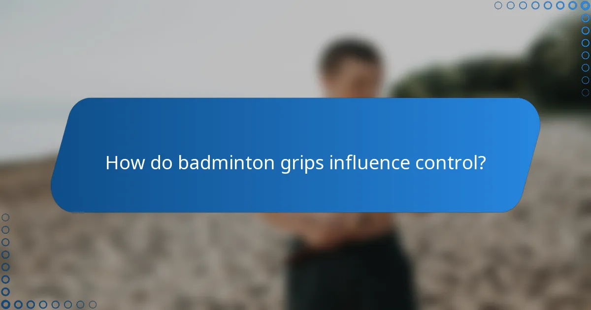 How do badminton grips influence control?