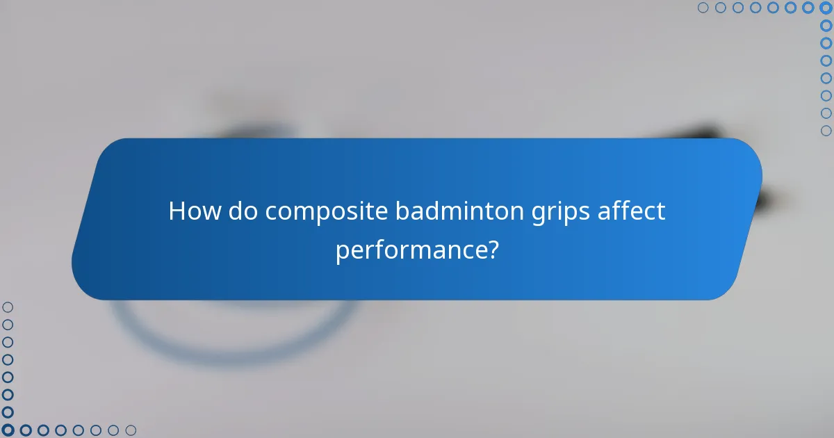 How do composite badminton grips affect performance?