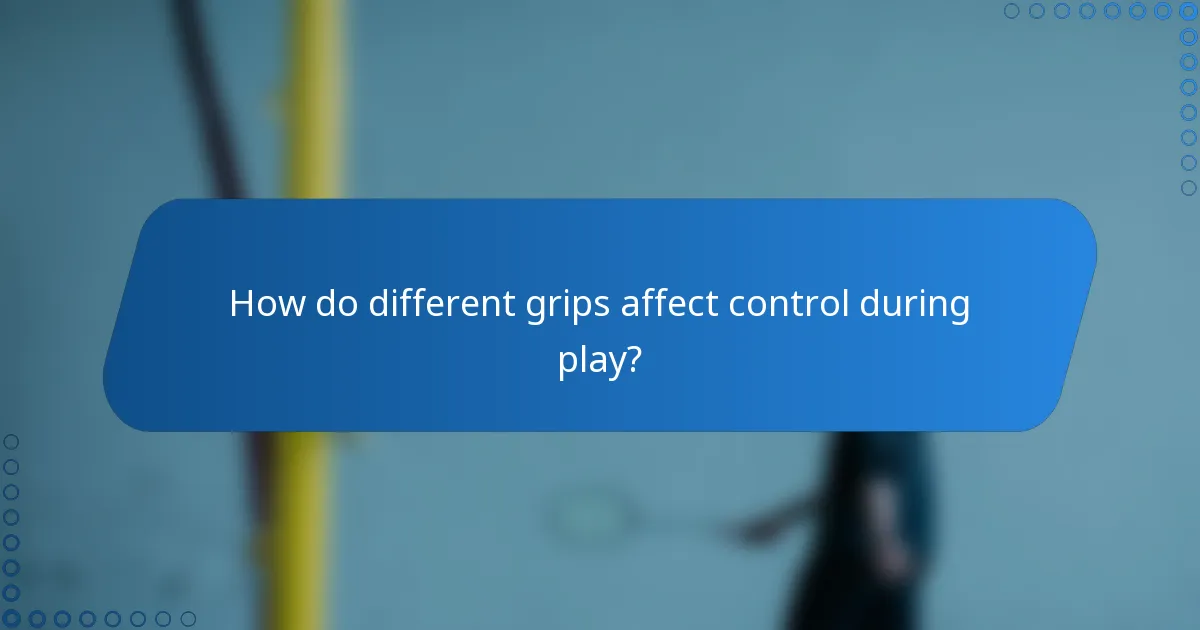 How do different grips affect control during play?