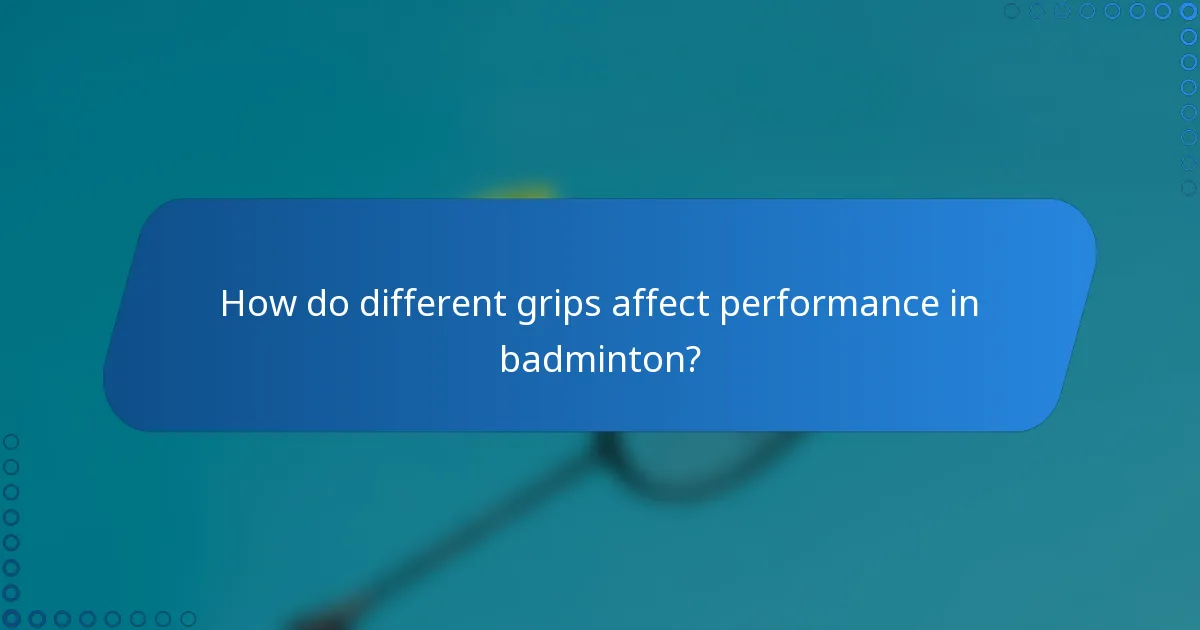 How do different grips affect performance in badminton?