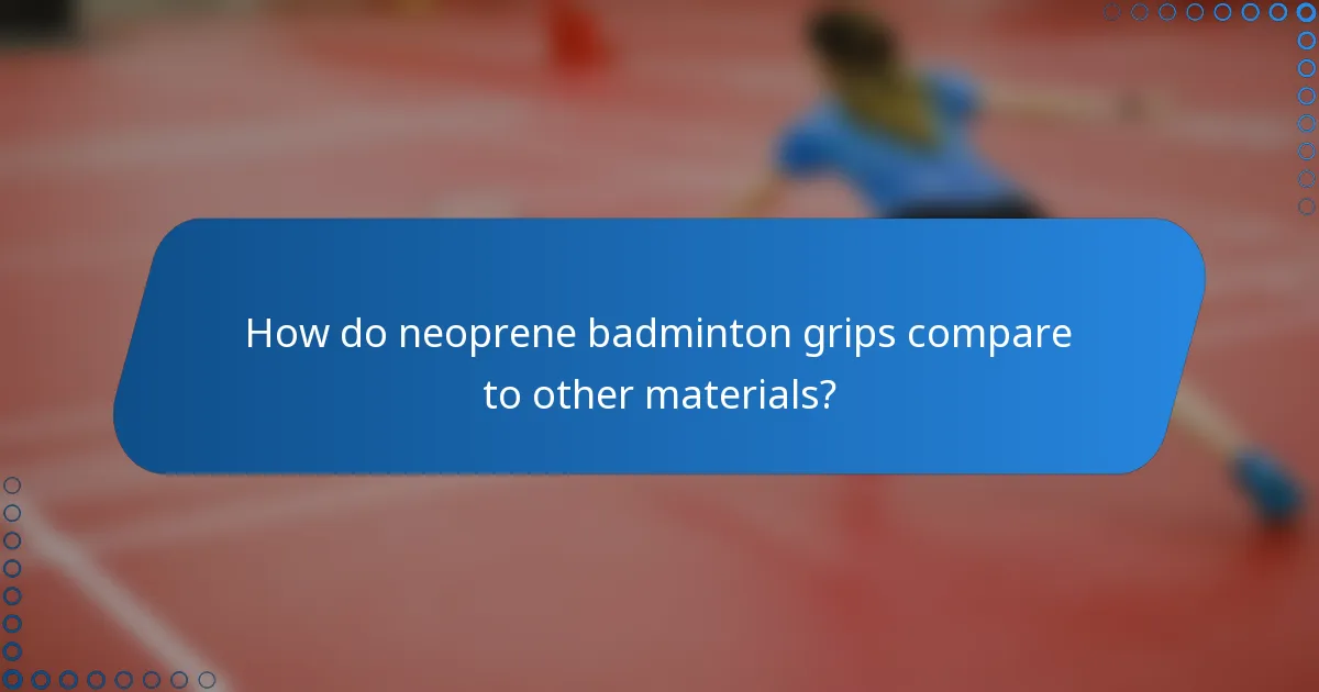 How do neoprene badminton grips compare to other materials?