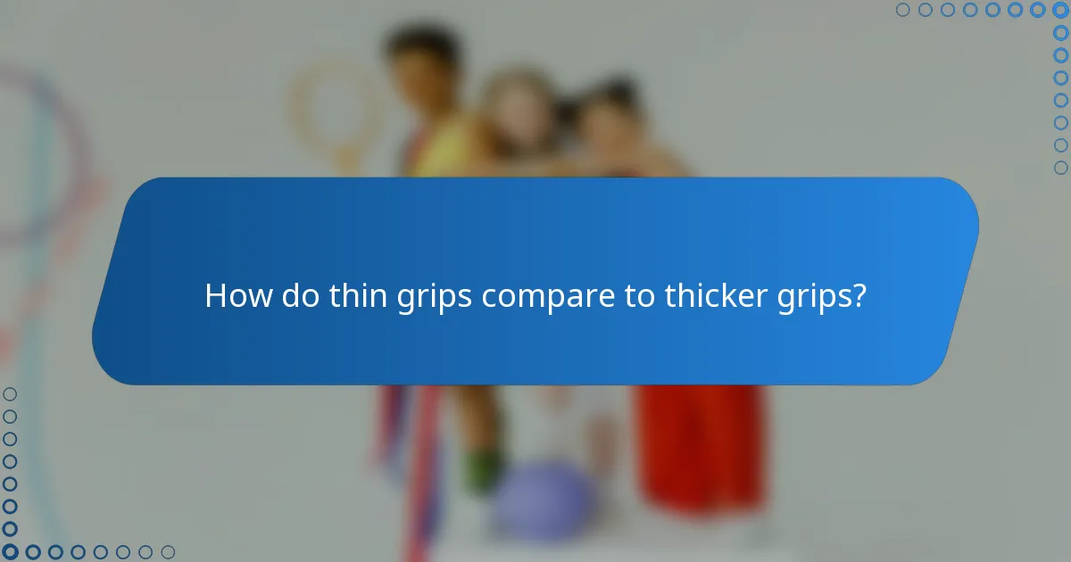 How do thin grips compare to thicker grips?