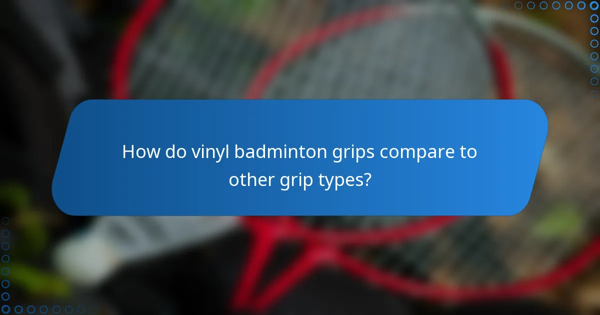 How do vinyl badminton grips compare to other grip types?