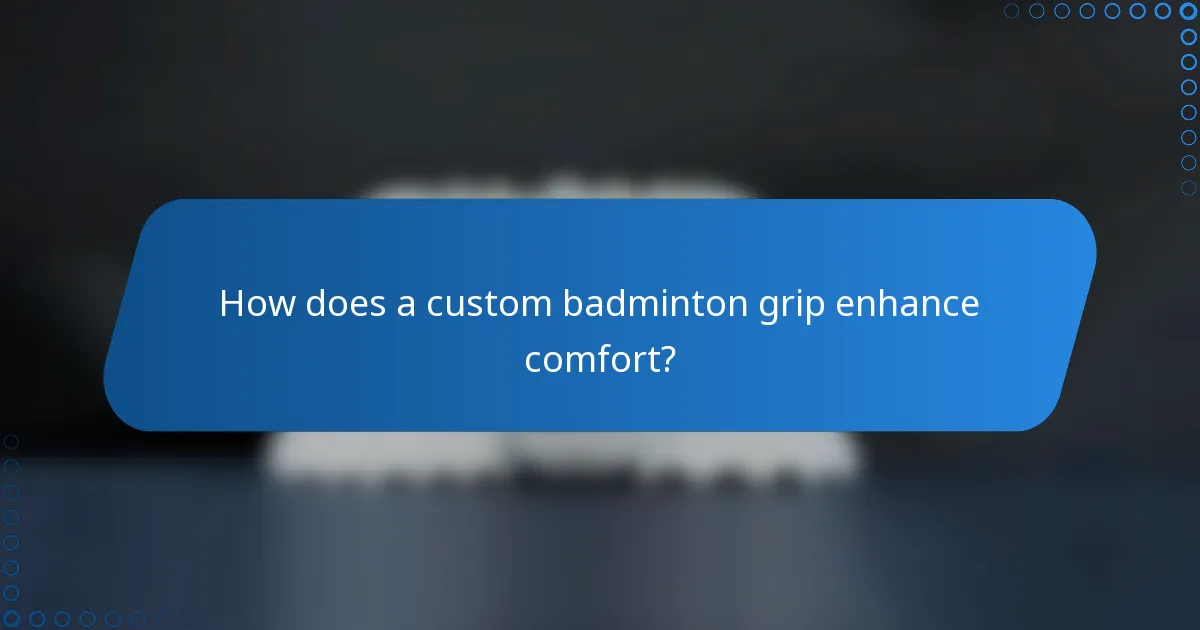 How does a custom badminton grip enhance comfort?