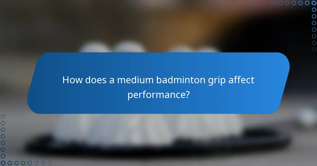 How does a medium badminton grip affect performance?