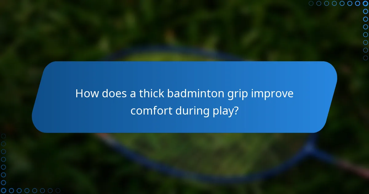 How does a thick badminton grip improve comfort during play?