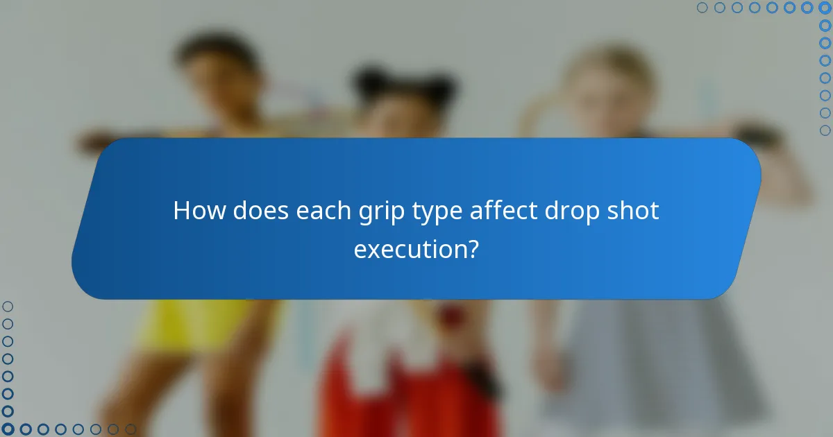 How does each grip type affect drop shot execution?