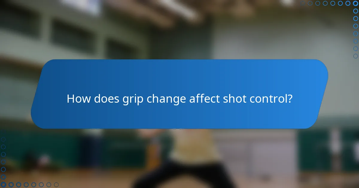 How does grip change affect shot control?