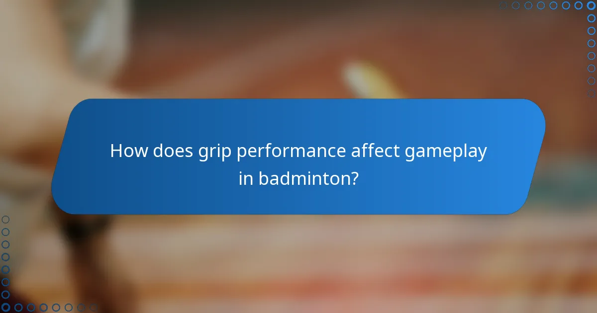 How does grip performance affect gameplay in badminton?