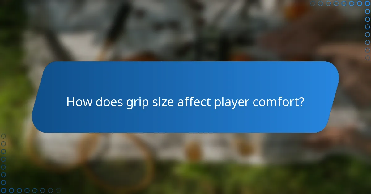 How does grip size affect player comfort?