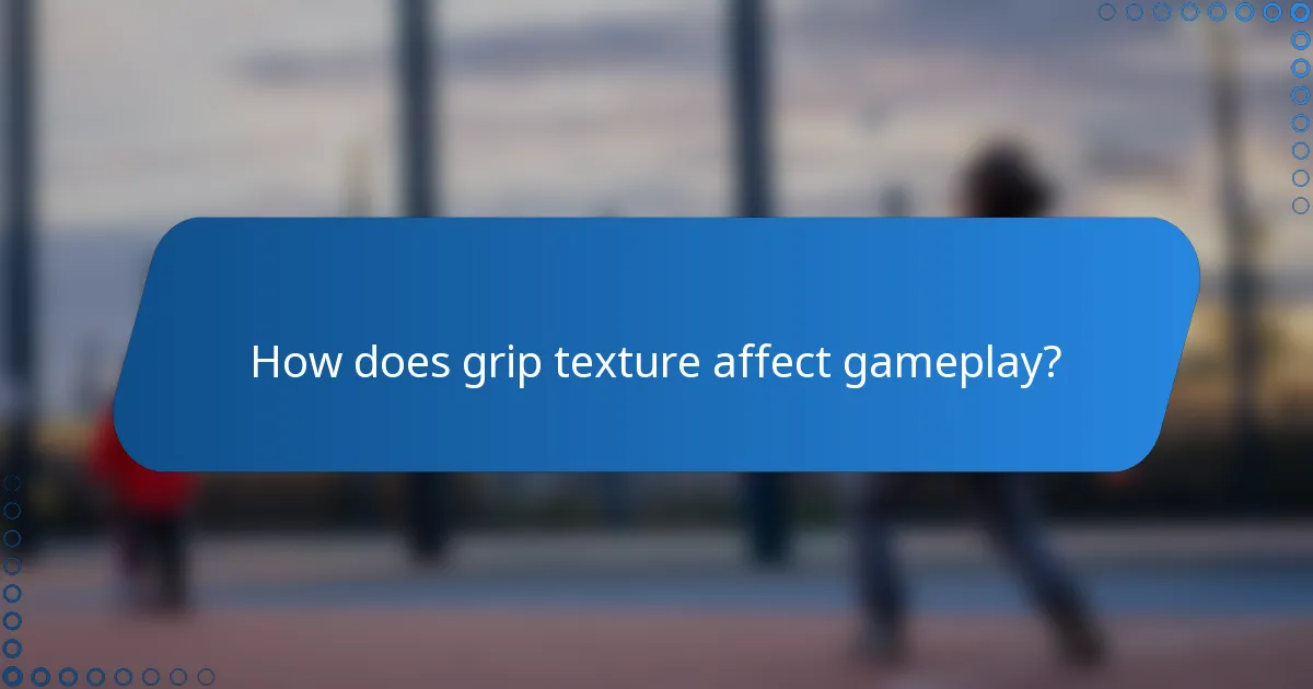How does grip texture affect gameplay?