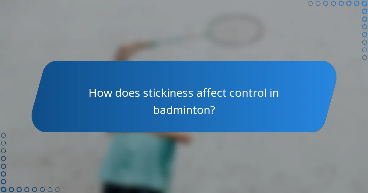 How does stickiness affect control in badminton?