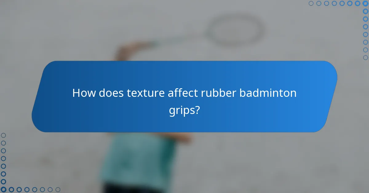 How does texture affect rubber badminton grips?