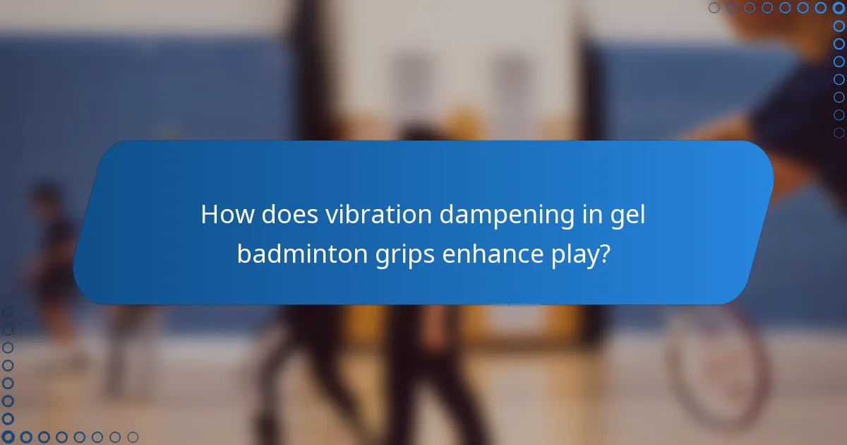 How does vibration dampening in gel badminton grips enhance play?