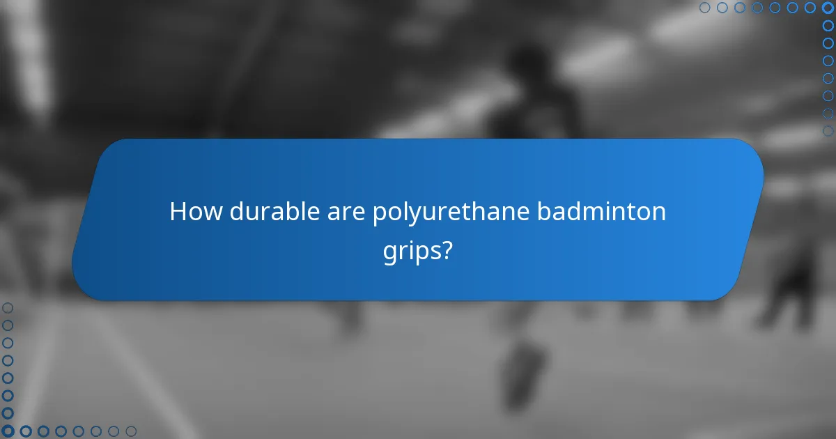 How durable are polyurethane badminton grips?