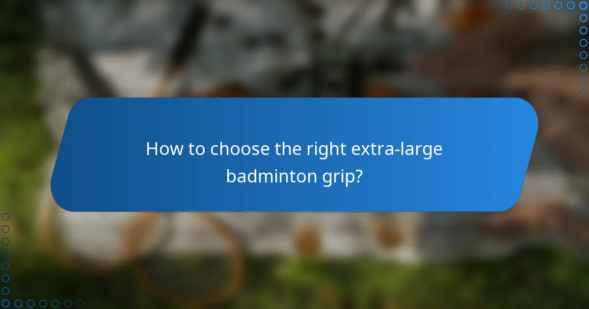 How to choose the right extra-large badminton grip?