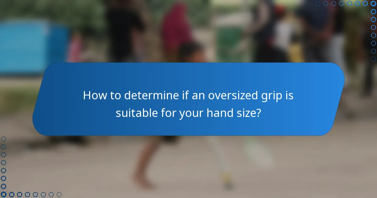 How to determine if an oversized grip is suitable for your hand size?