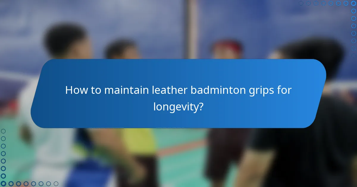 How to maintain leather badminton grips for longevity?