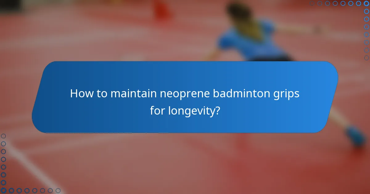 How to maintain neoprene badminton grips for longevity?