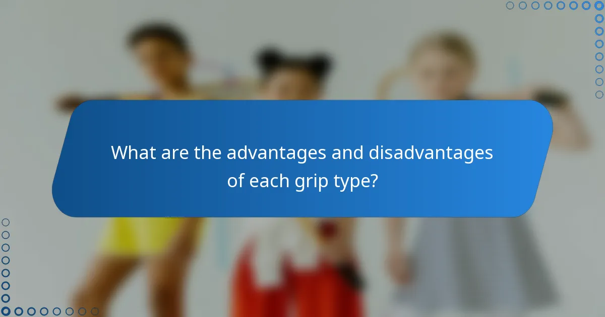 What are the advantages and disadvantages of each grip type?