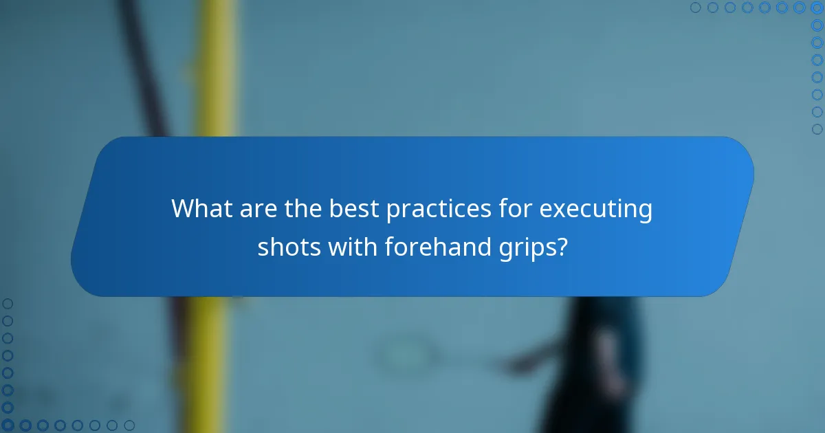 What are the best practices for executing shots with forehand grips?