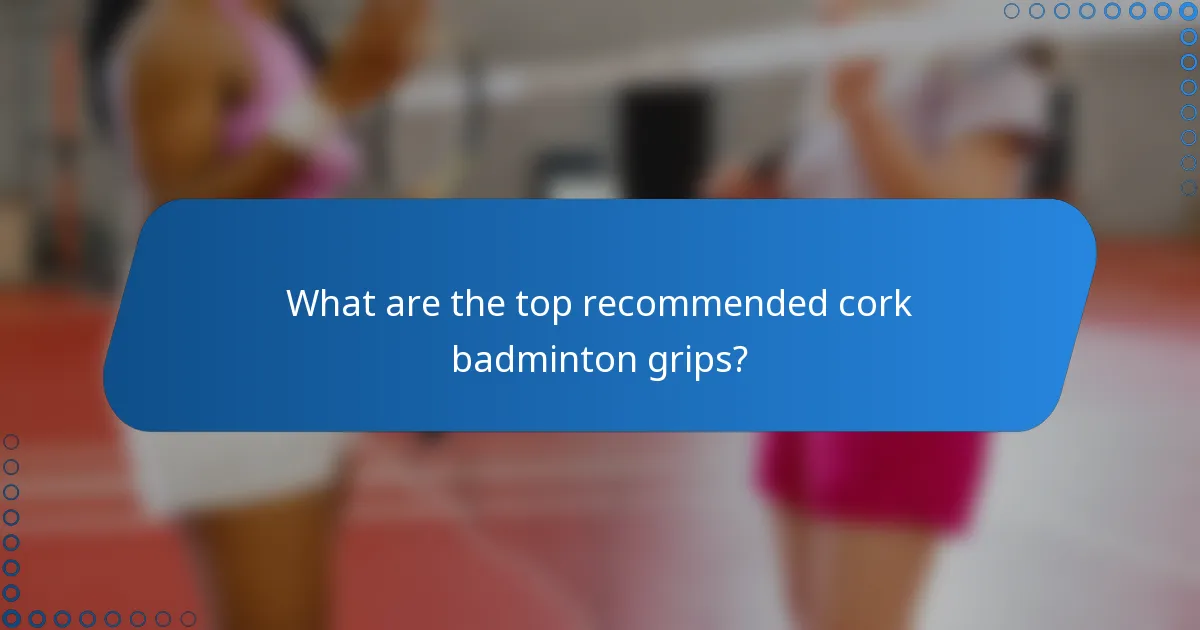 What are the top recommended cork badminton grips?