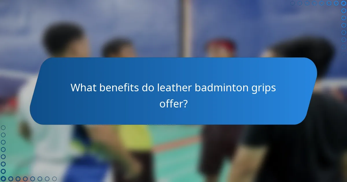 What benefits do leather badminton grips offer?