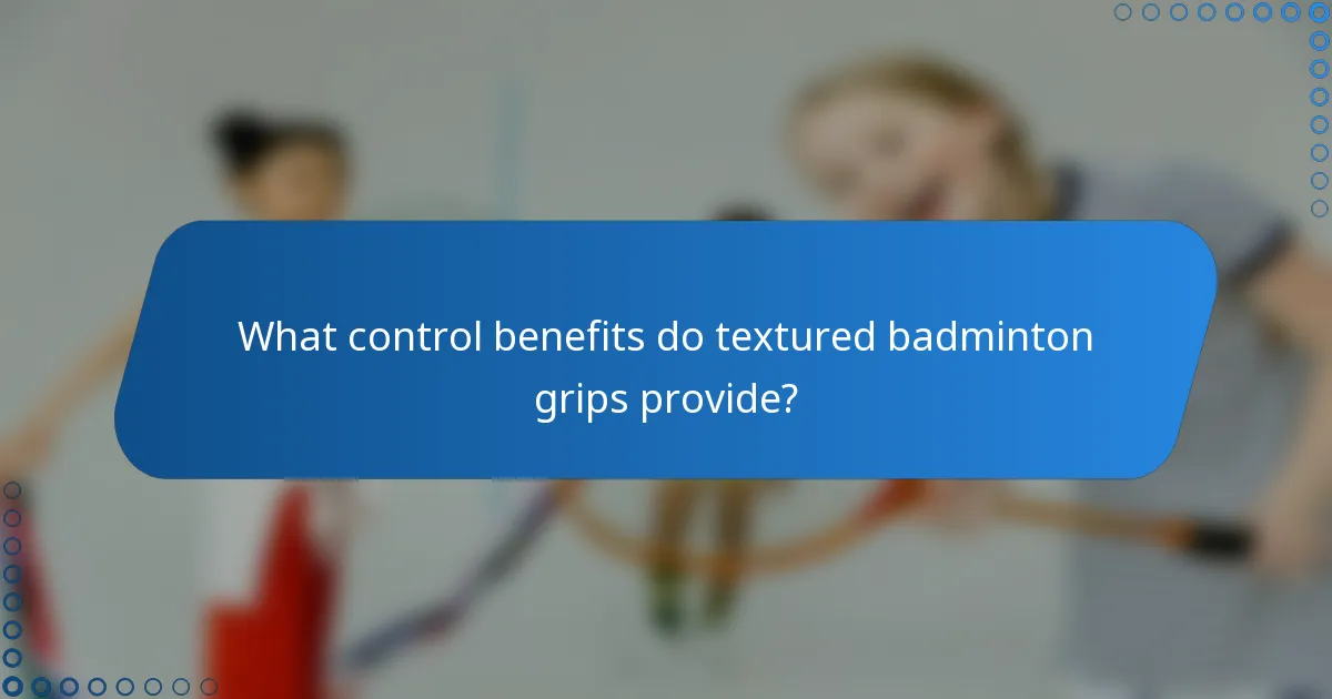 What control benefits do textured badminton grips provide?