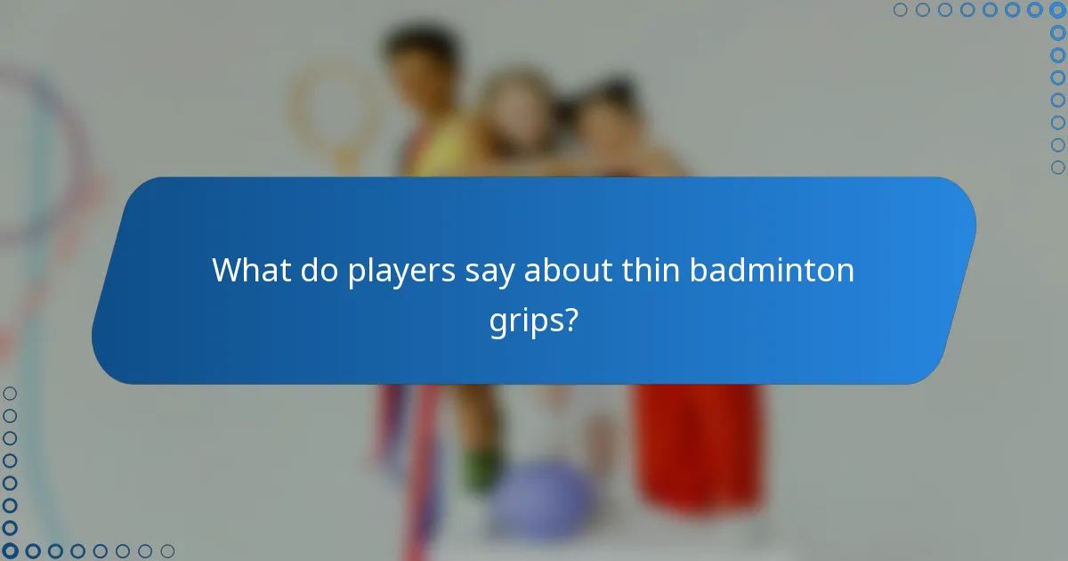 What do players say about thin badminton grips?