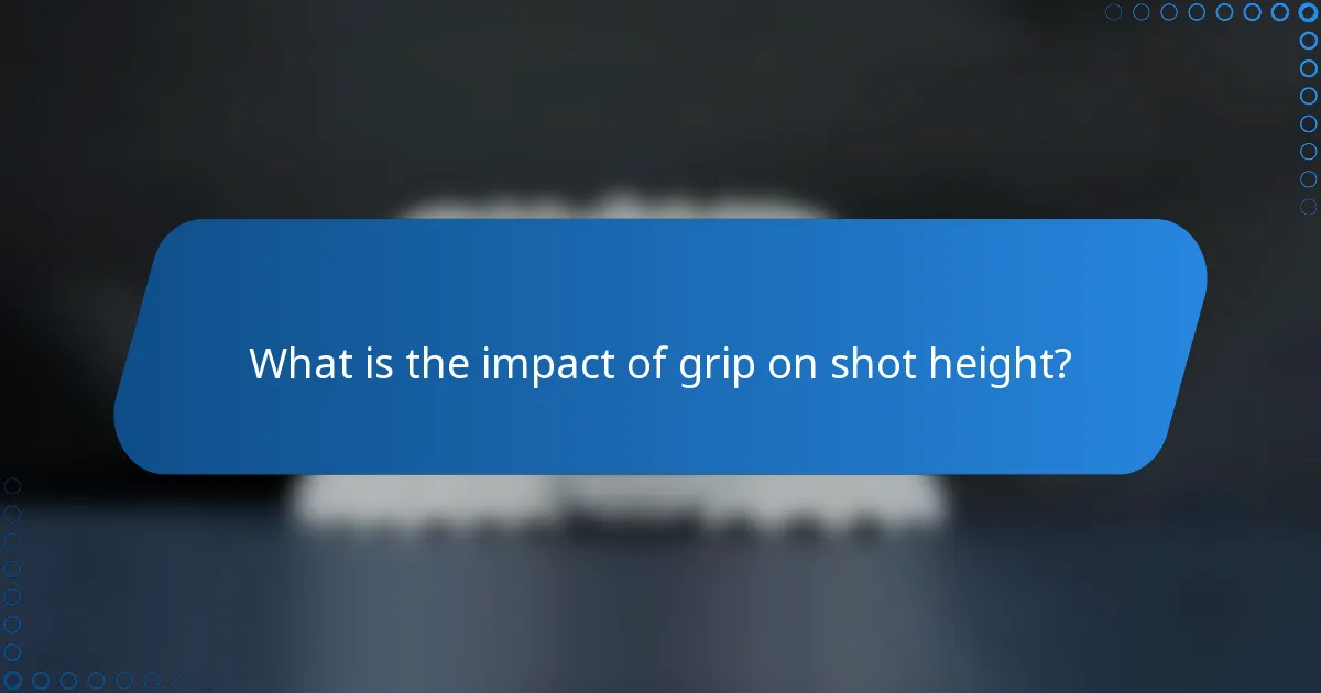 What is the impact of grip on shot height?
