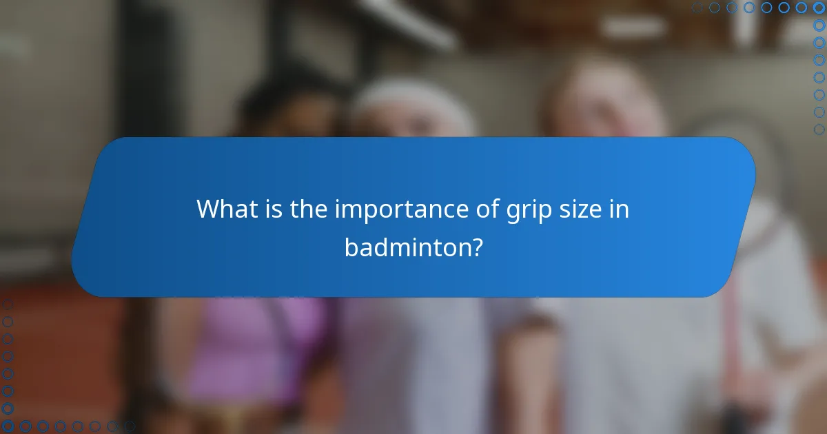 What is the importance of grip size in badminton?