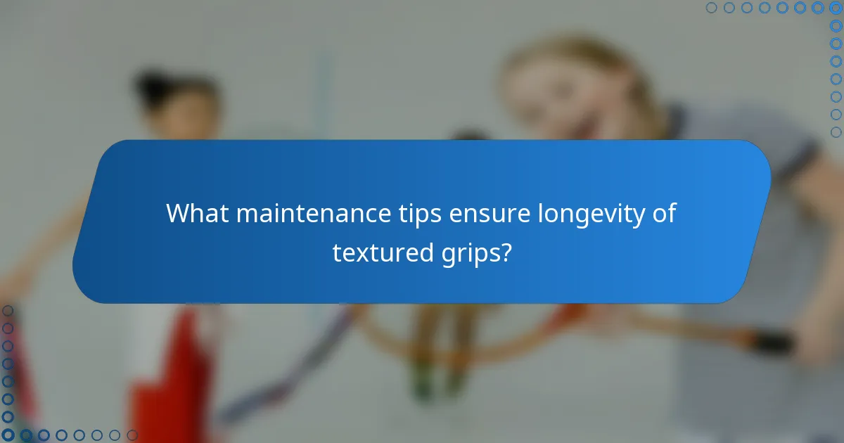 What maintenance tips ensure longevity of textured grips?