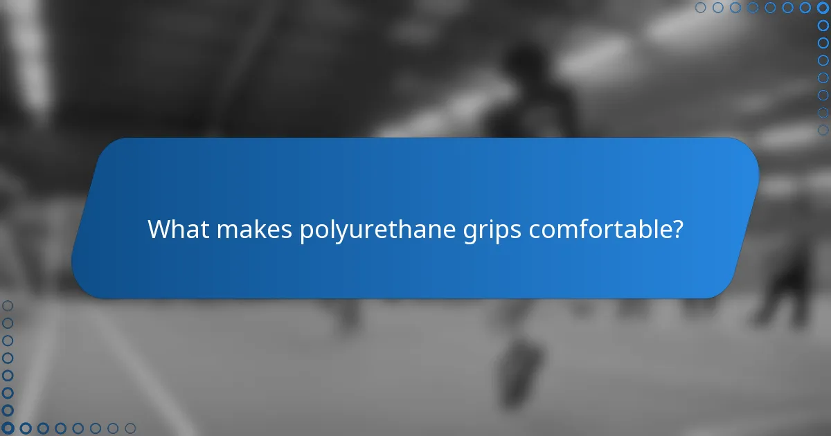 What makes polyurethane grips comfortable?