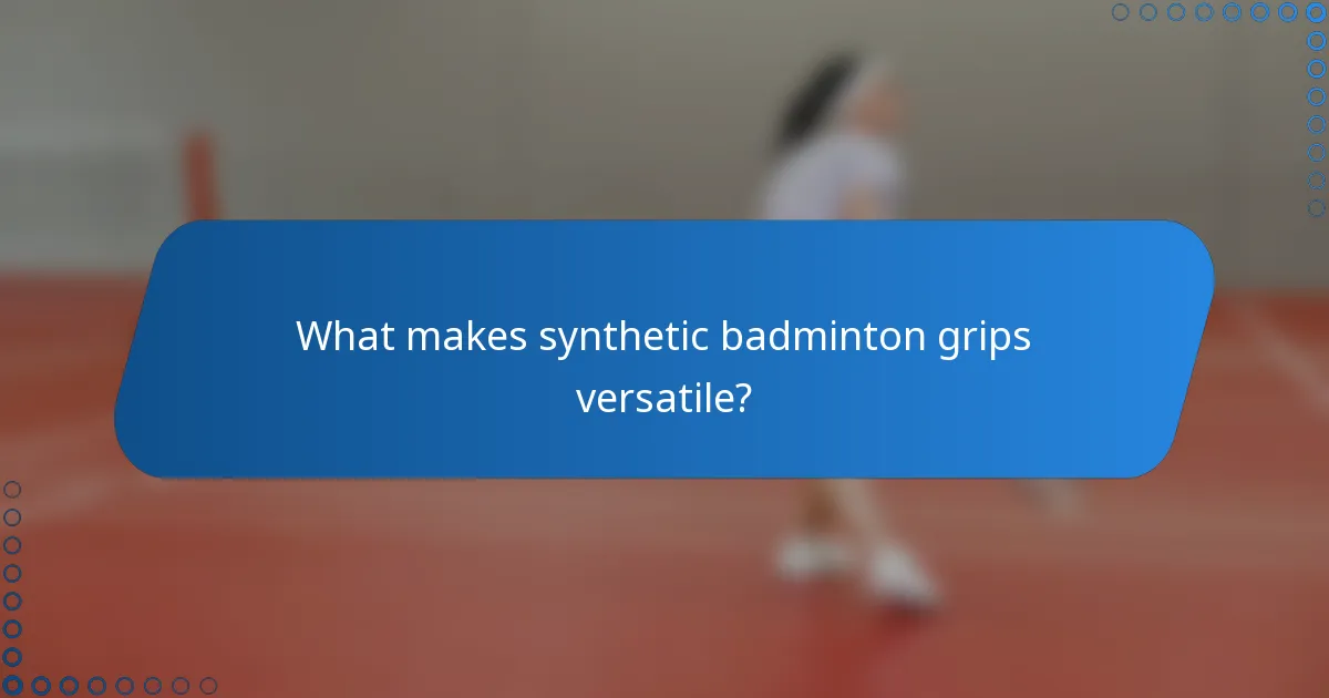What makes synthetic badminton grips versatile?