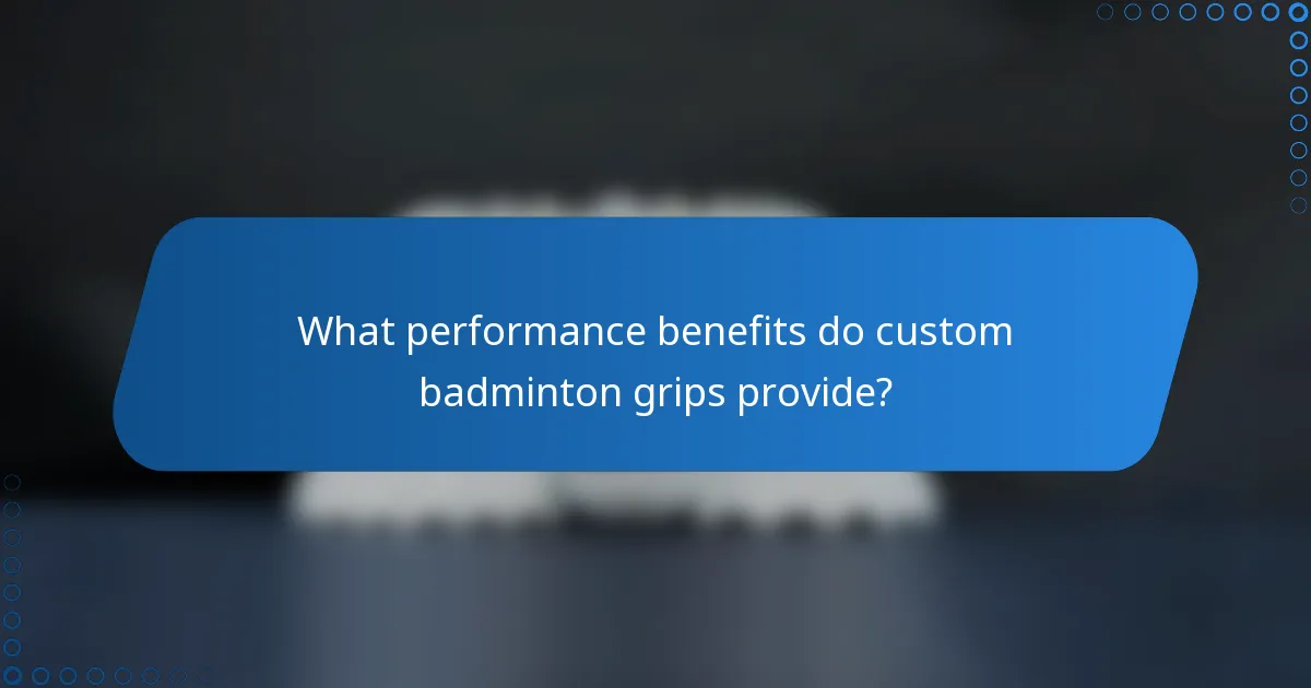What performance benefits do custom badminton grips provide?