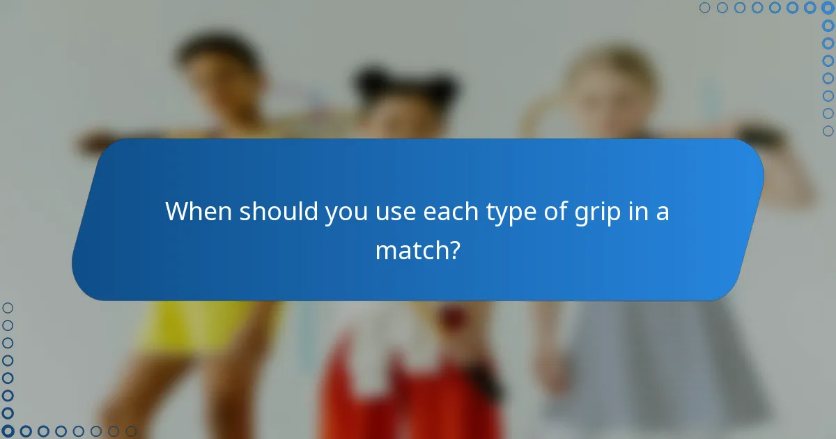 When should you use each type of grip in a match?
