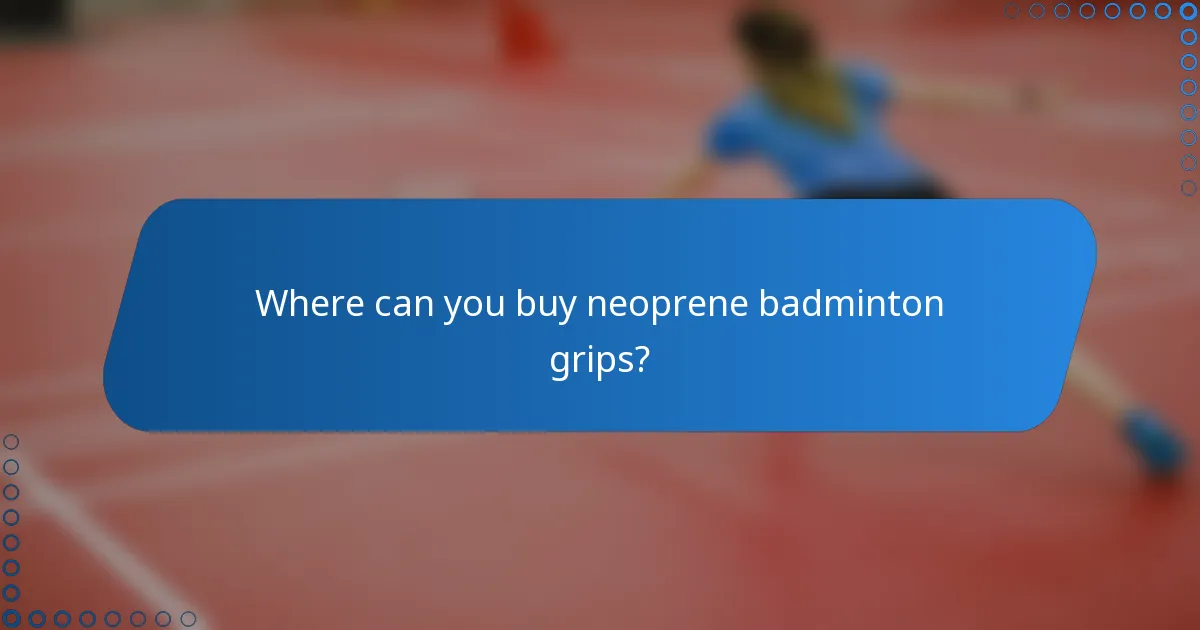 Where can you buy neoprene badminton grips?