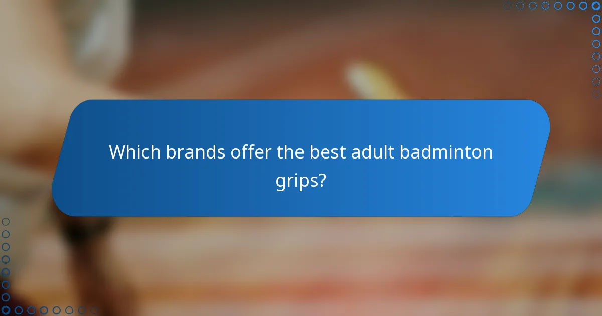 Which brands offer the best adult badminton grips?