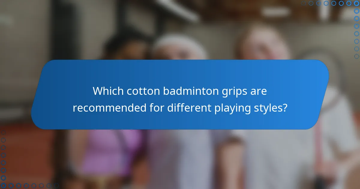 Which cotton badminton grips are recommended for different playing styles?