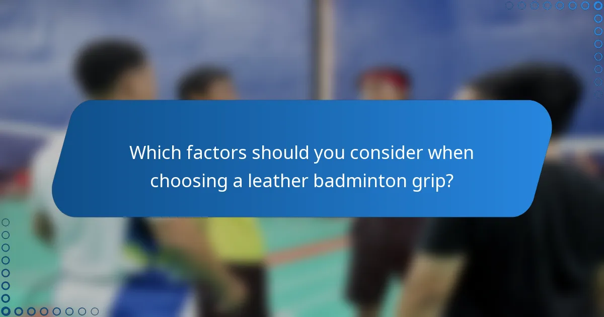 Which factors should you consider when choosing a leather badminton grip?