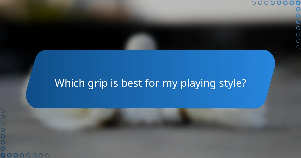 Which grip is best for my playing style?