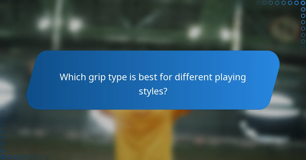 Which grip type is best for different playing styles?