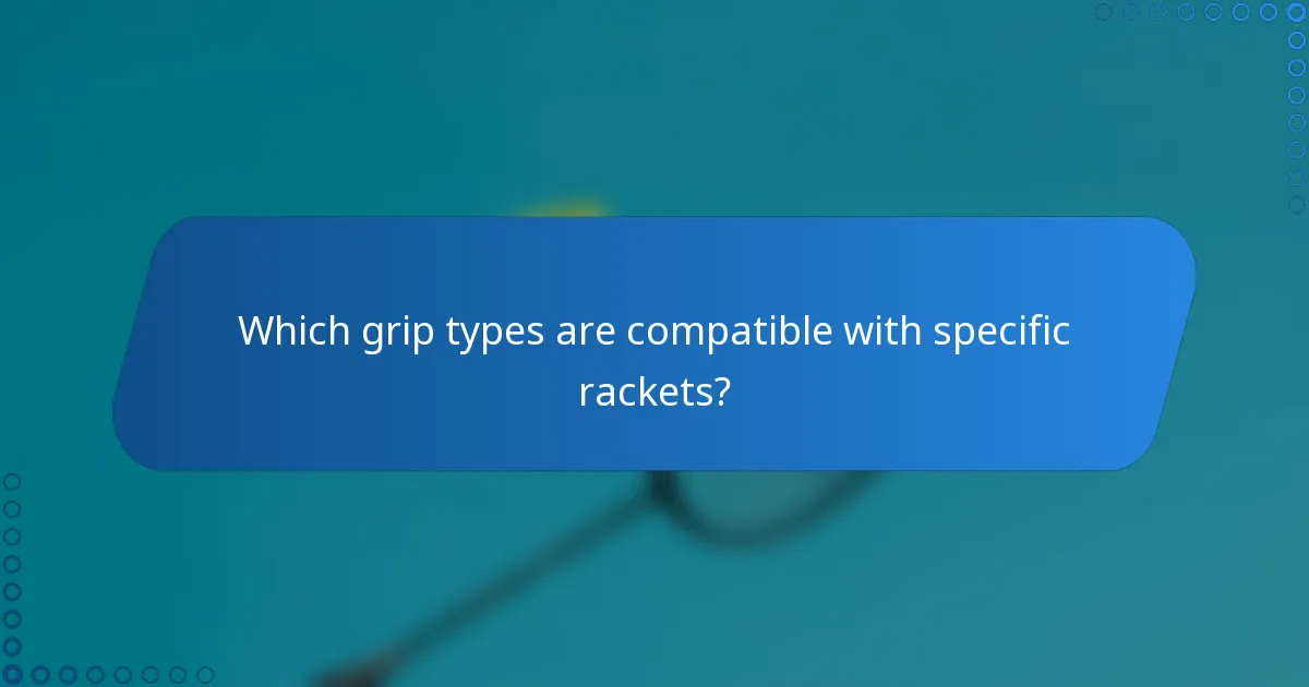 Which grip types are compatible with specific rackets?