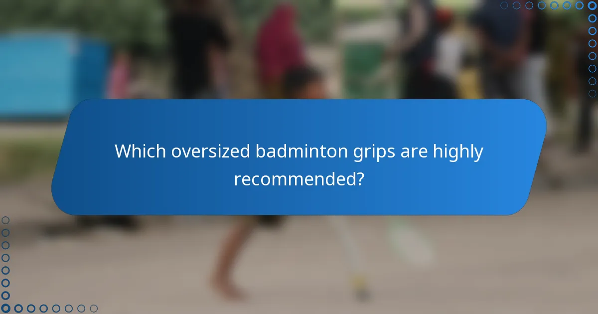 Which oversized badminton grips are highly recommended?