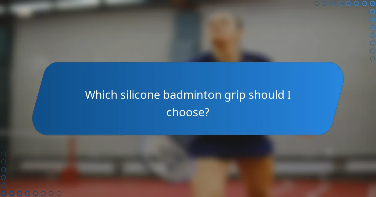 Which silicone badminton grip should I choose?