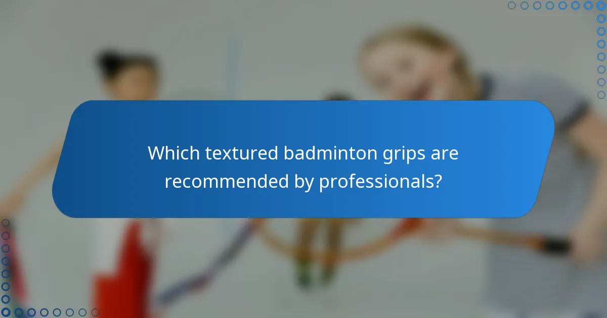 Which textured badminton grips are recommended by professionals?