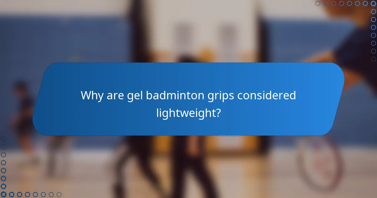 Why are gel badminton grips considered lightweight?